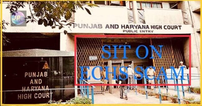 Punjab and Haryana High Court order for setting ‘SIT’ for investigating Big “ECHS SCAM”- 7 Scams