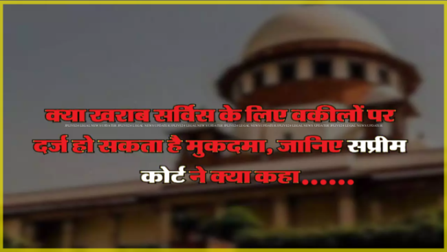 'मेडिकल ट्रीटमेंट में लापरवाही होने पर अगर डॉक्टरों के खिलाफ मुकदमा हो सकता है तो खराब सर्विस के लिए वकीलों पर क्यों नहीं'? 1 ADVOCATE PROTECTION