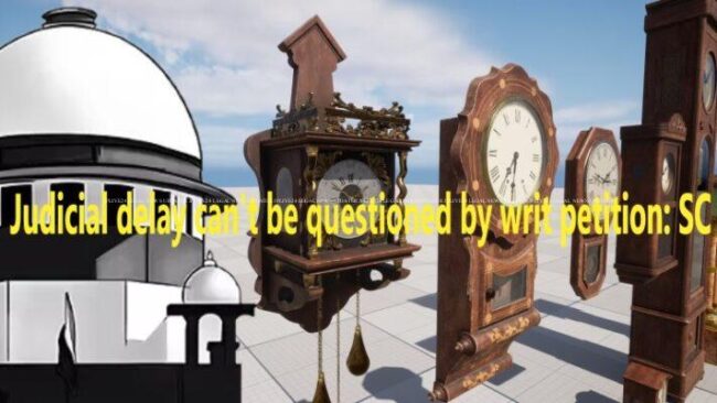 रिट याचिका से न्यायिक देरी पर सवाल नहीं उठाया जा सकता: सुप्रीम कोर्ट 1 Judicial delay cant be questioned by writ petition SC