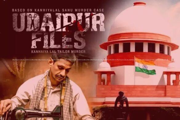 'Udaipur Files' फ़िल्म विवाद: सुप्रीम कोर्ट ने मामला दिल्ली हाईकोर्ट को सौंपा 1 udaipur-files